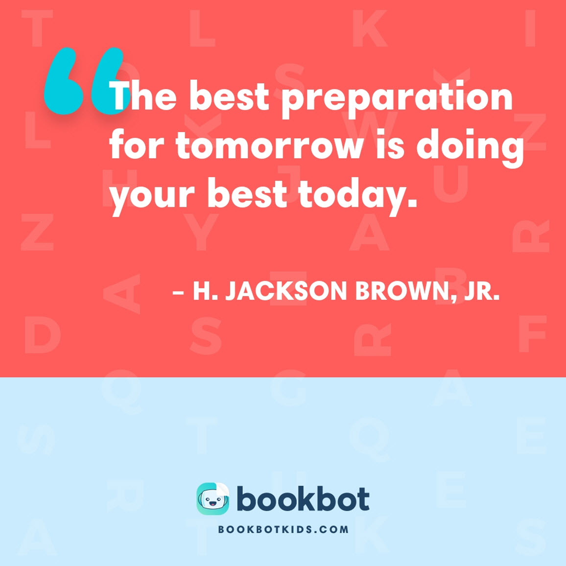 The best preparation for tomorrow is doing your best today. – H. Jackson Brown, Jr.