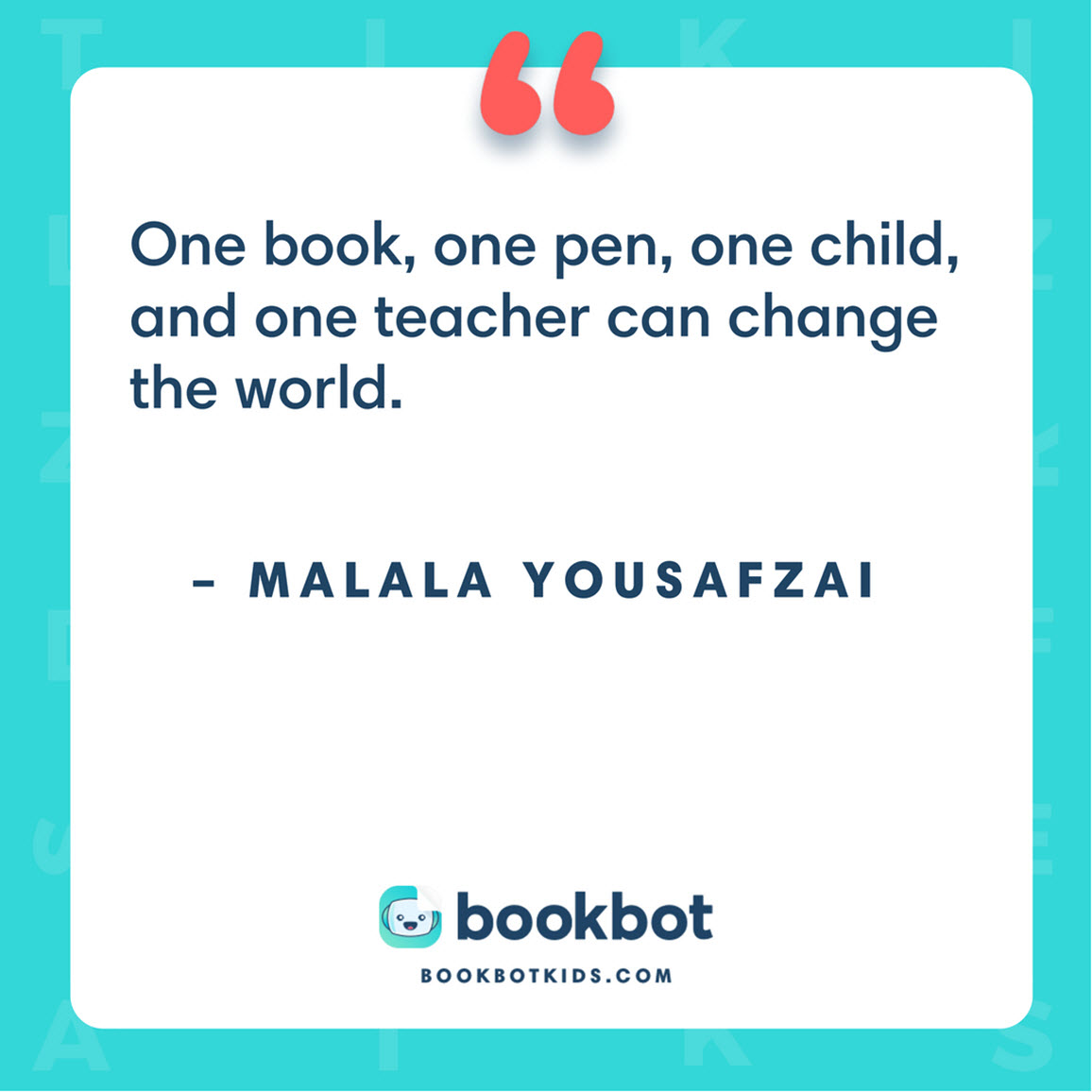 One book, one pen, one child, and one teacher can change the world. – Malala Yousafzai