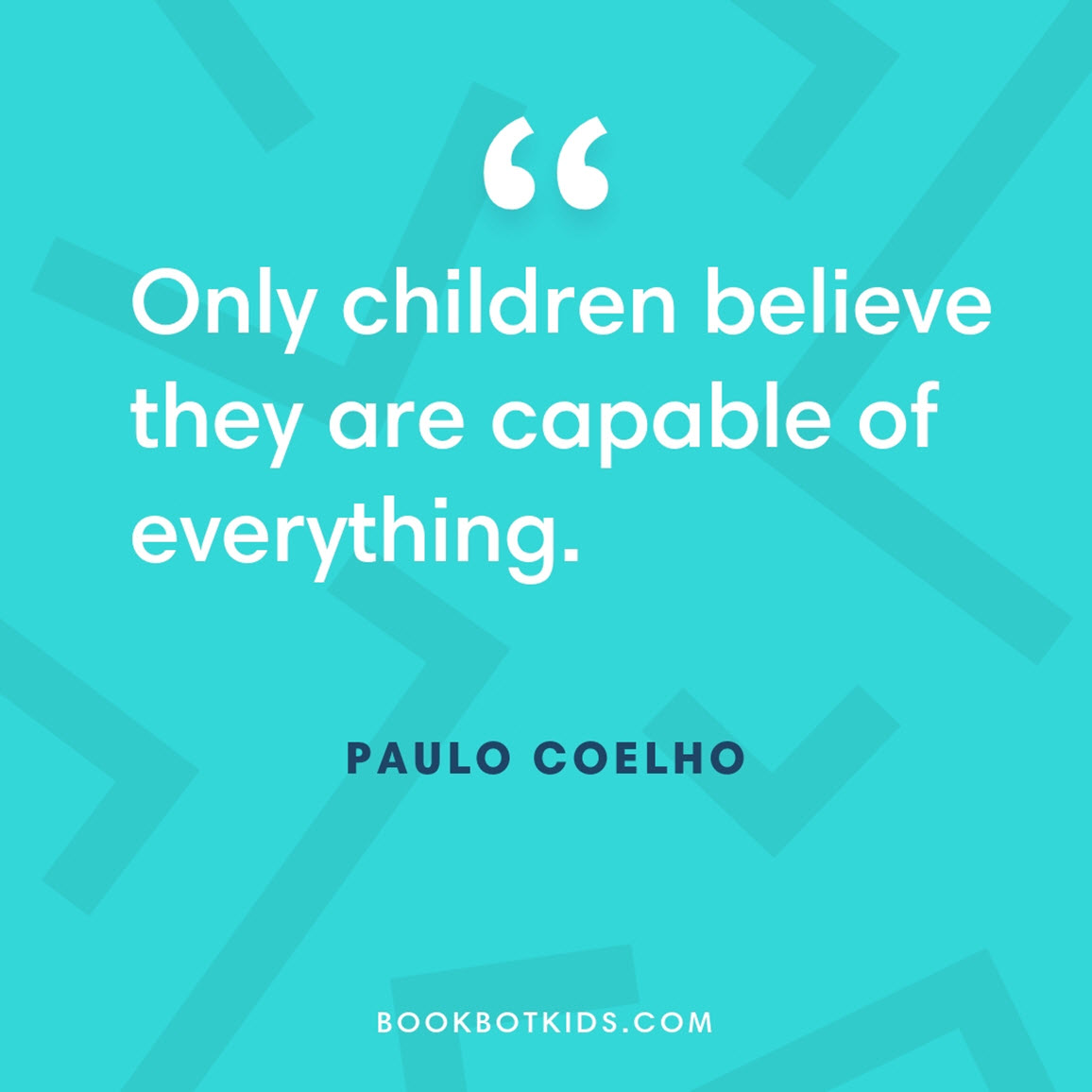 Only children believe they are capable of everything. – Paulo Coelho