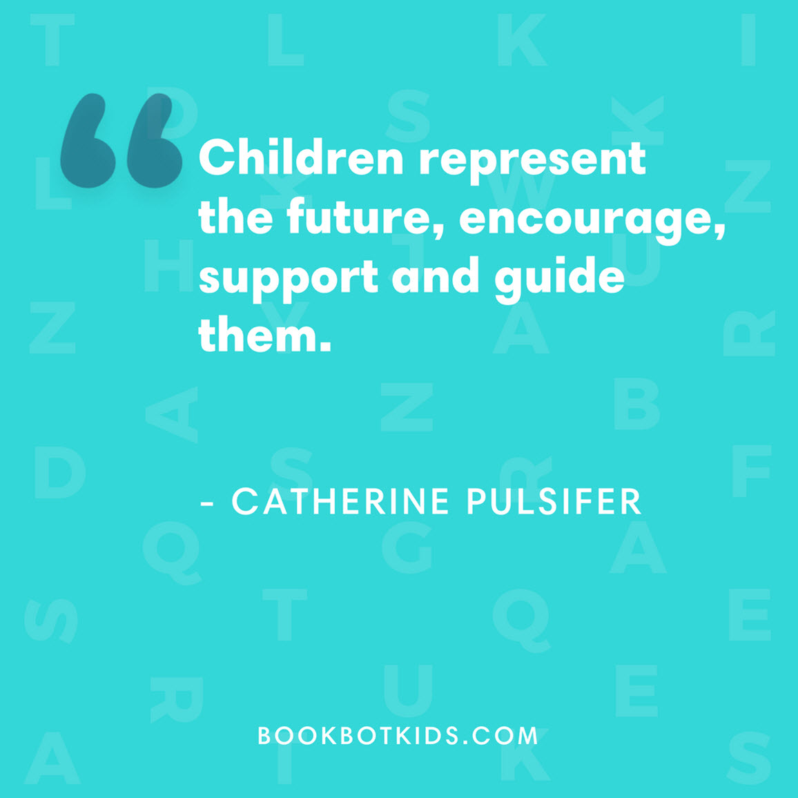 Children represent the future, encourage, support and guide them. – Catherine Pulsifer