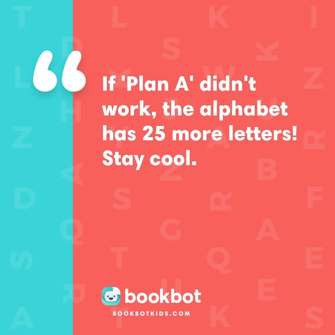 If 'Plan A' didn't work, the alphabet has 25 more letters! Stay cool.