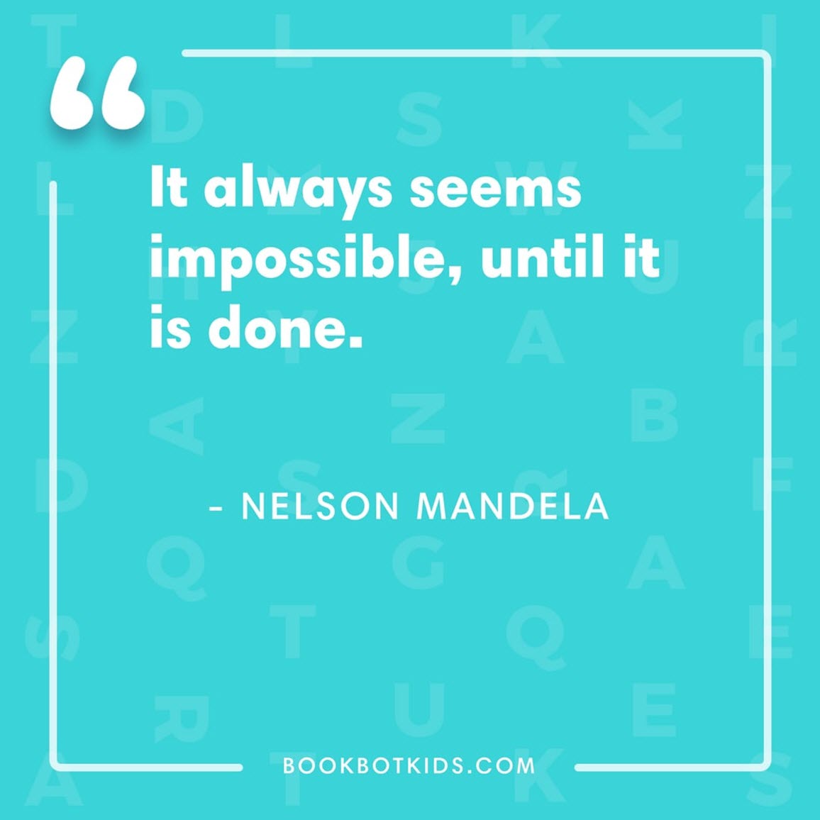 It always seems impossible until it's done. – Nelson Mandela